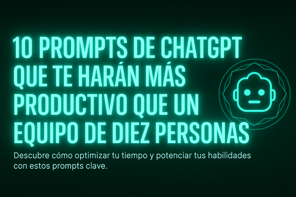 10 Prompts de ChatGPT para ser más productivo que un equipo de diez personas