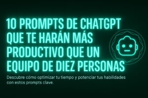 10 Prompts de ChatGPT para ser más productivo que un equipo de diez personas